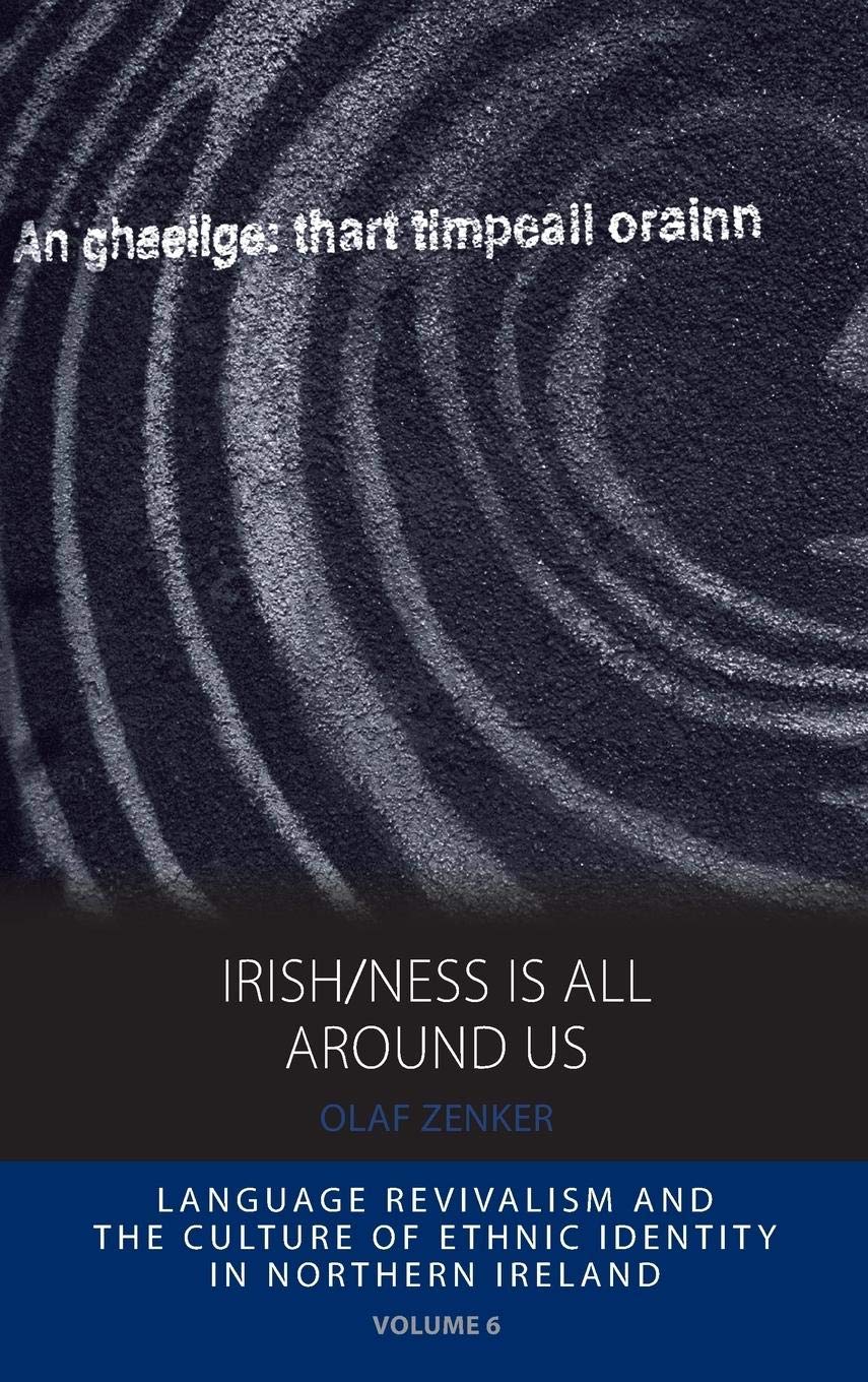 Irish/ness Is All Around Us: Language Revivalism and the Culture of Ethnic Identity in Northern Ireland (Integration and Conflict Studies, Band 6) Law