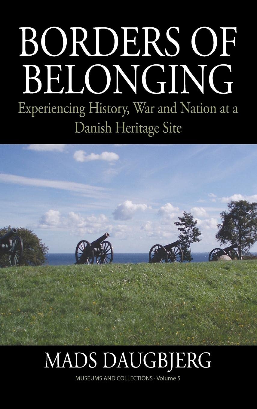 Borders of Belonging: Experiencing History, War and Nation at a Danish Heritage Site (Museums and Collections, Band 5) Social Sciences