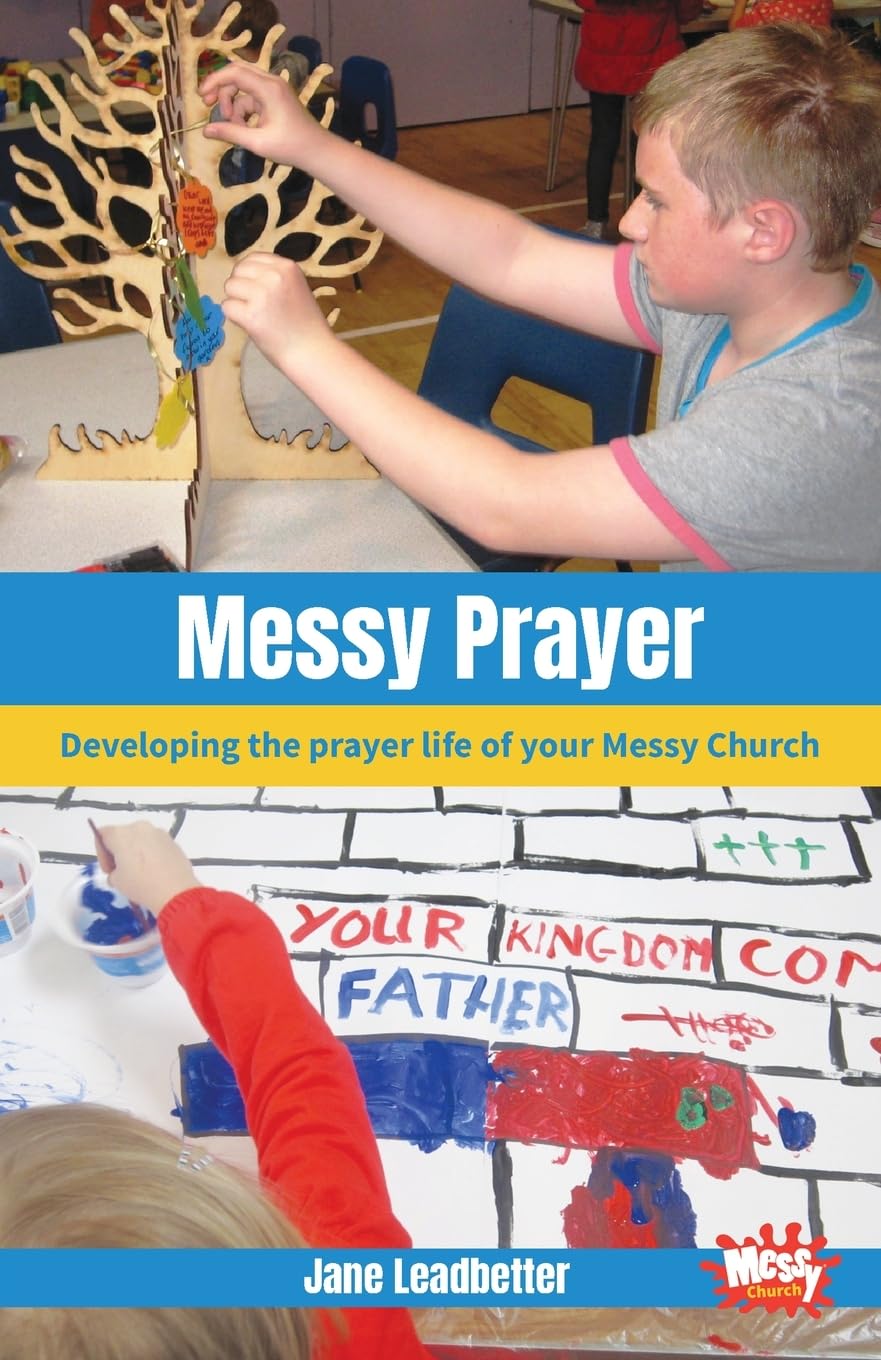 Messy Prayer: Developing the prayer life of your Messy Church book