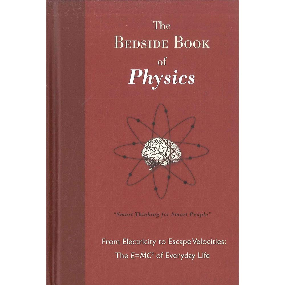 The Bedside Book Of Physics: From Electricity to Escape Velocities, The E=MC2 of Everyday Life Books