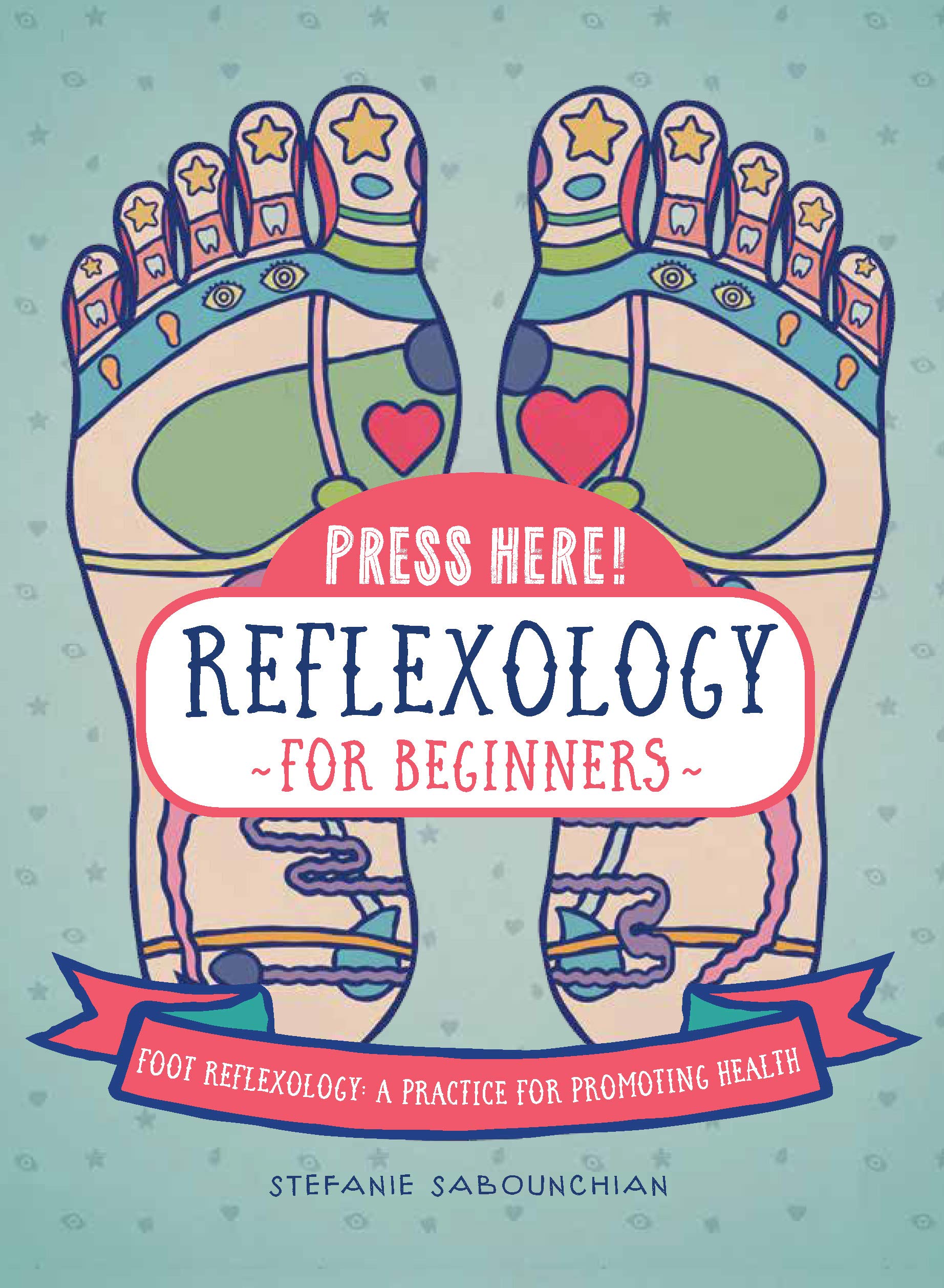 Press Here Reflexology for Beginners: Foot Reflexology: A Practice for Promoting Health Health, Nutrition & Fitness