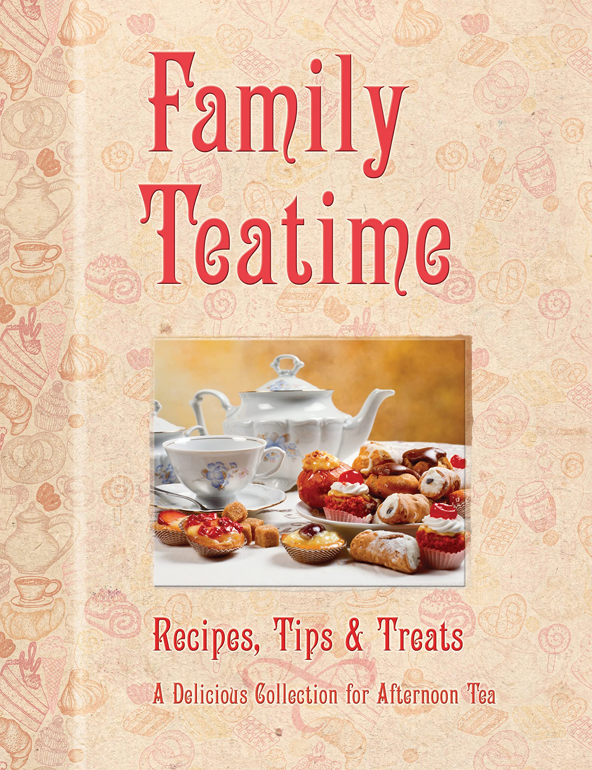 Family Teatime: Recipes, Tips & Treats; A Delicious Collection for Afternoon Tea Lifestyle