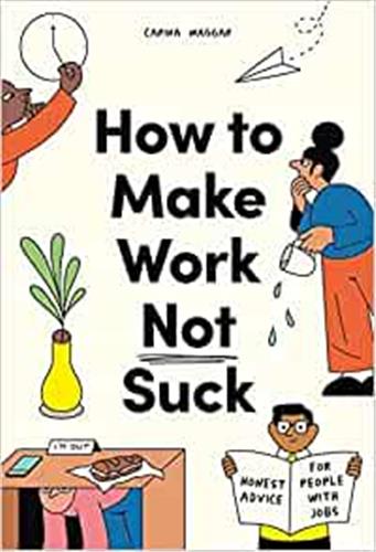 How to Make Work Not Suck : Honest Advice for People with Jobs Social Sciences