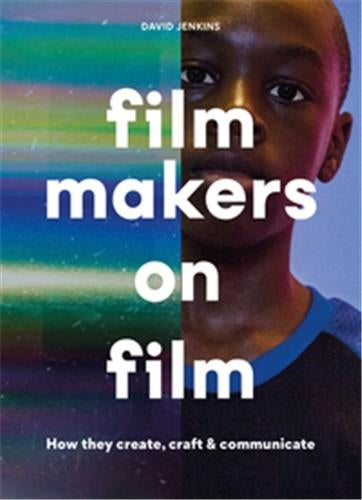 Filmmakers on Film : How They Create, Craft and Communicate book
