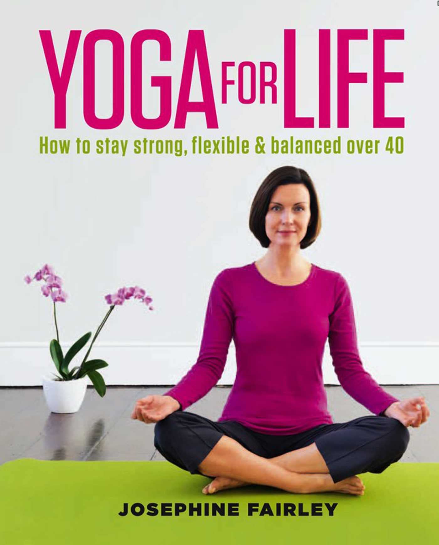 Yoga for Life: How to Stay Strong, Flexible and Balanced Over 40 Health, Nutrition & Fitness