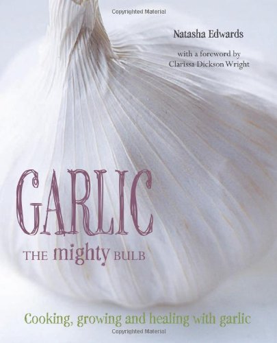 Garlic the Mighty Bulb: Cooking, Growing and Healing With Garlic Leisure, Home & Garden
