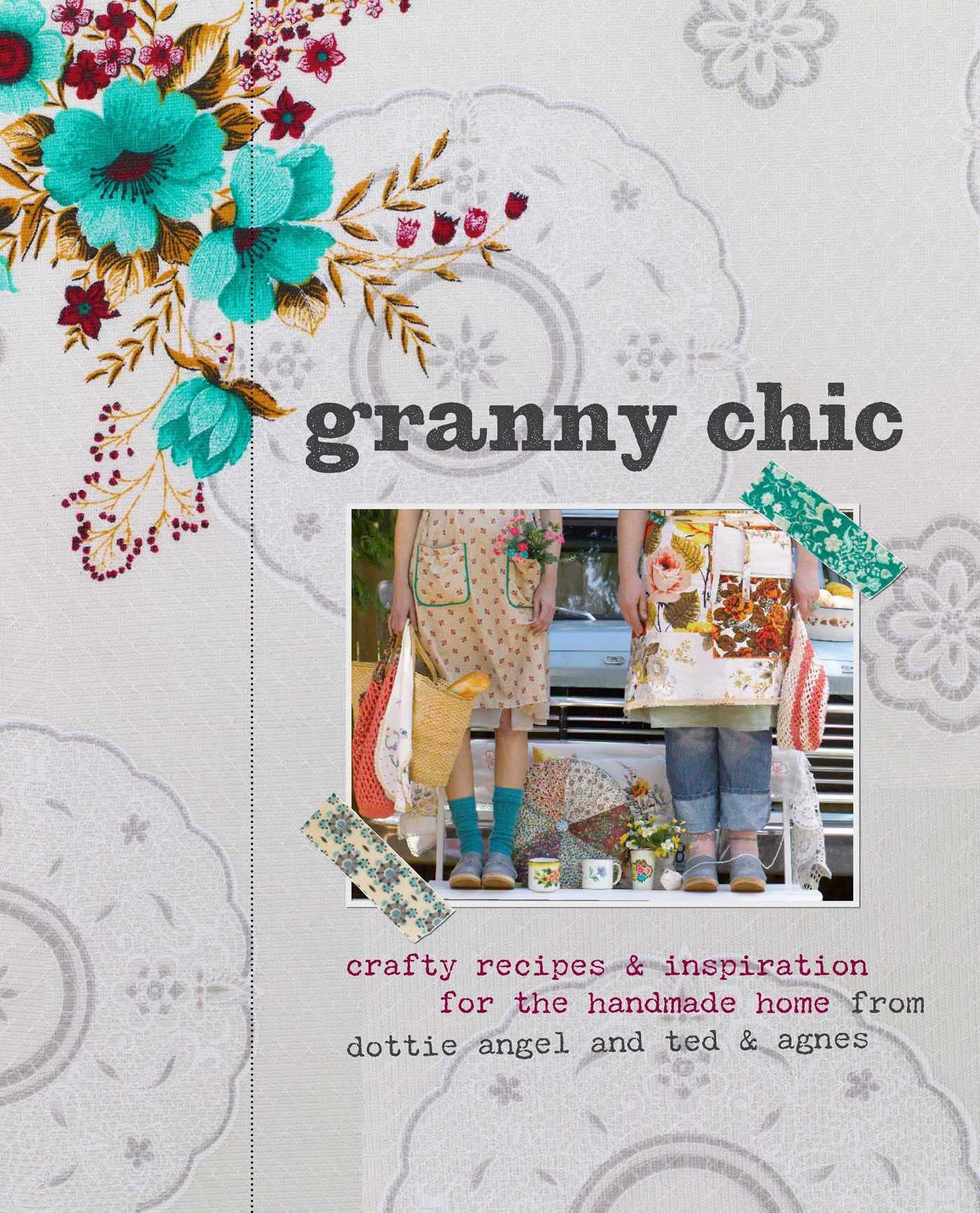 Granny Chic: Crafty Recipes and Inspiration for the Handmade Home by Dottie Angel and Ted & Agnes: Crafty Recipes & Inspiration for the Handmade Home by Dottie Angel and Ted & Agnes Film, Art & Culture