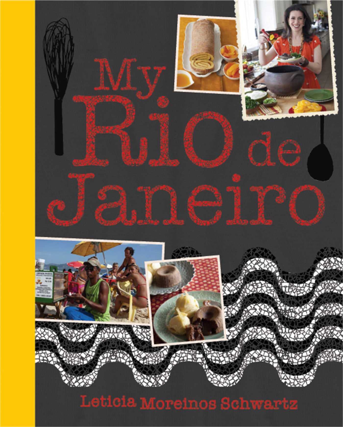 My Rio De Janeiro: Rio De Janeiro: The Cookbook Leisure, Home & Garden