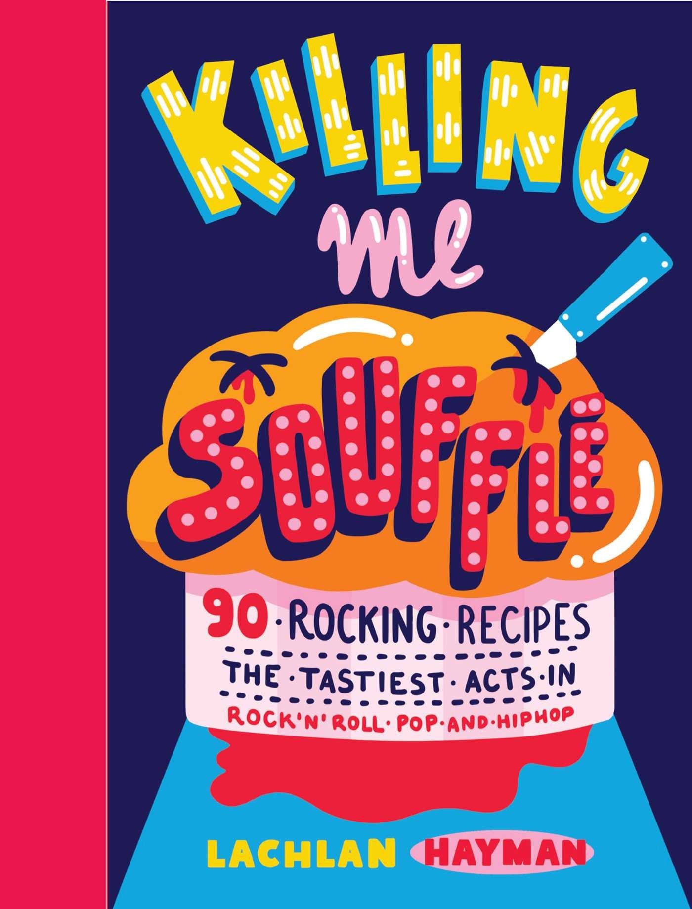 Killing Me Souffle : The Tastiest Acts in Rock 'n' Roll, Pop & Hip Hop: 90 Rocking Recipes: The Tastiest Acts in Rock'n'roll, Pop and Hip Hop: 90 ... Tastiest Acts in Rock 'n' Roll, Pop & Hip Hop Leisure, Home & Garden