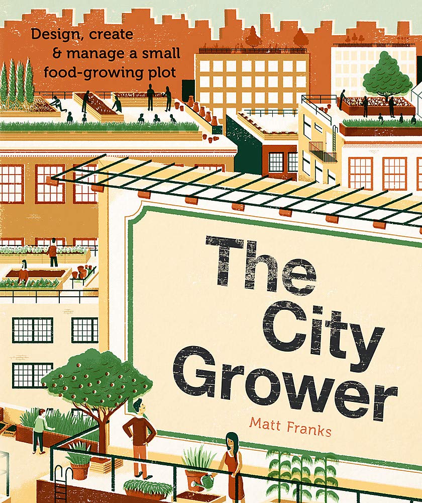 The City Grower: Design, Create and Manage a Small Food-growing Plot book