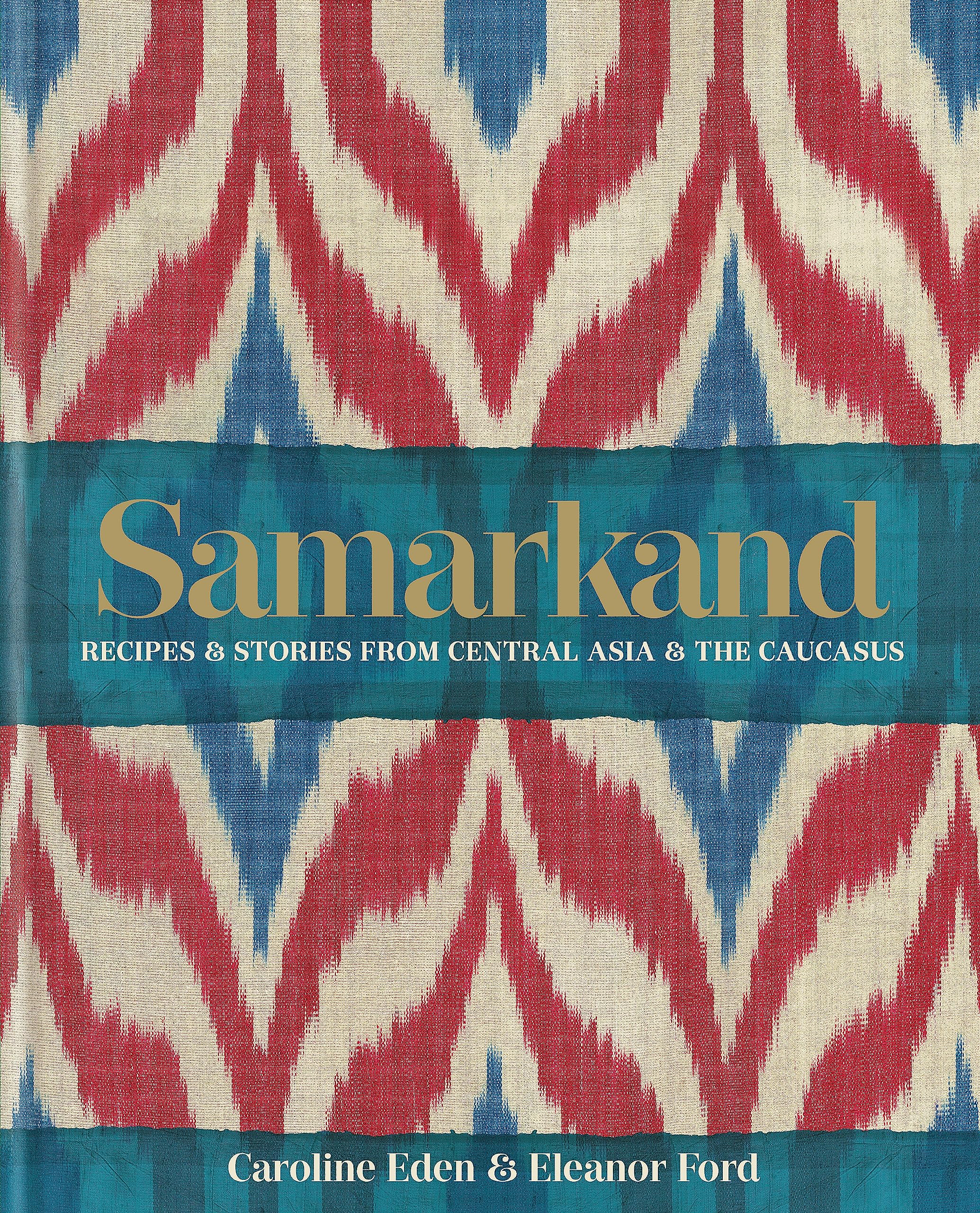 Samarkand: Recipes and Stories From Central Asia and the Caucasus Leisure, Home & Garden