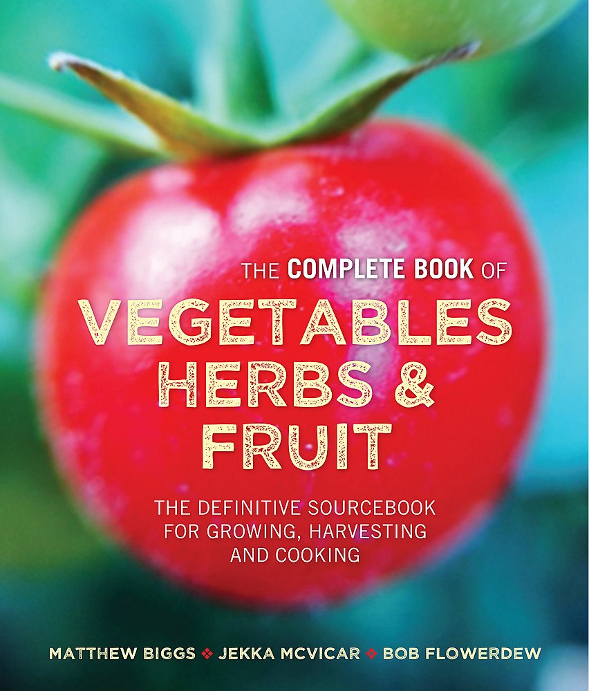 Matthew Biggs's Complete Book of Vegetables: The Complete Book of Vegetables, Herbs & Fruit Garden & Plants