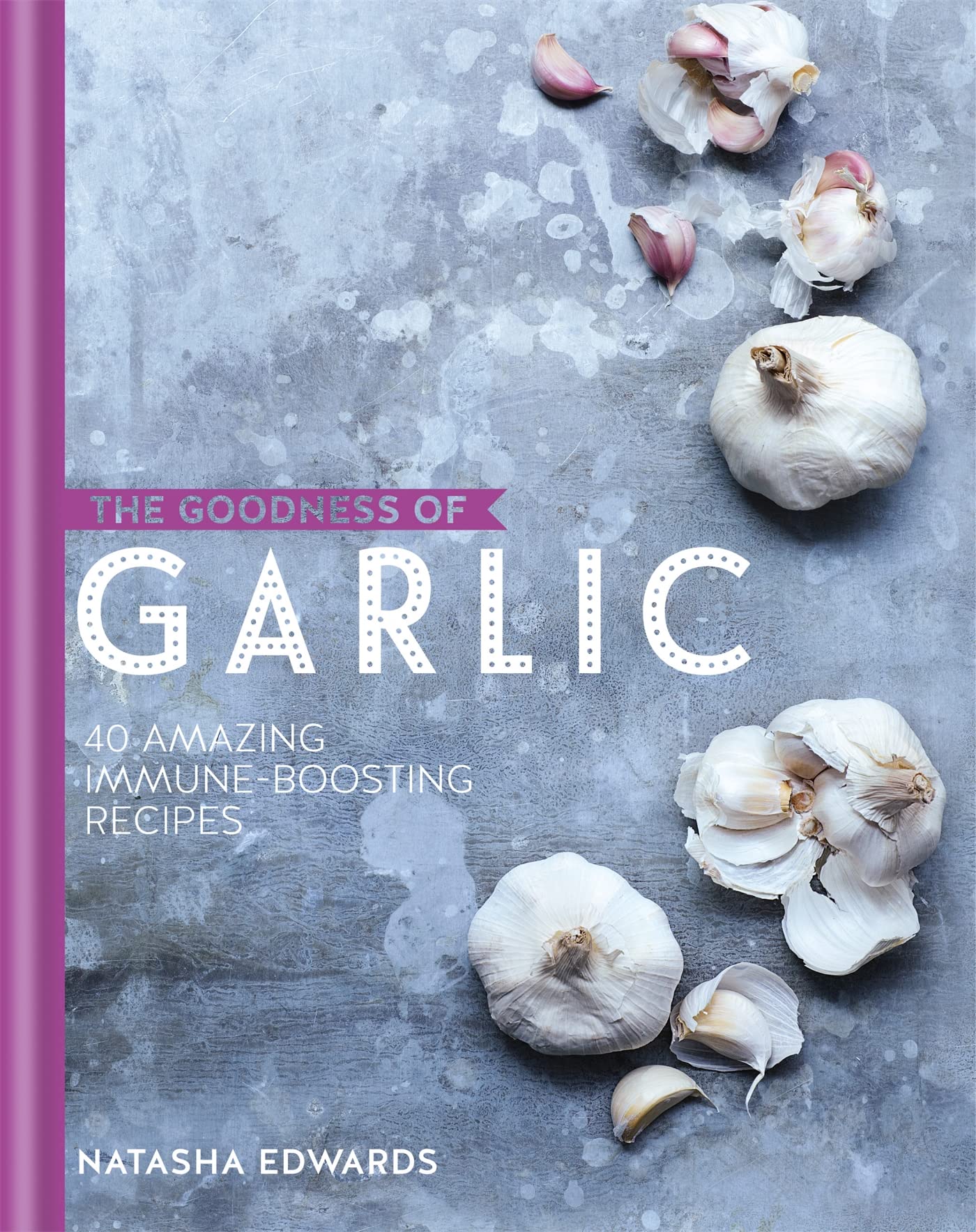 The Goodness of Garlic: 40 Amazing Immune-Boosting Recipes Leisure, Home & Garden