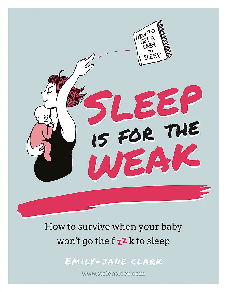 Sleep is for the Weak: How to survive when your baby won't go the f**k to sleep Parents & Children