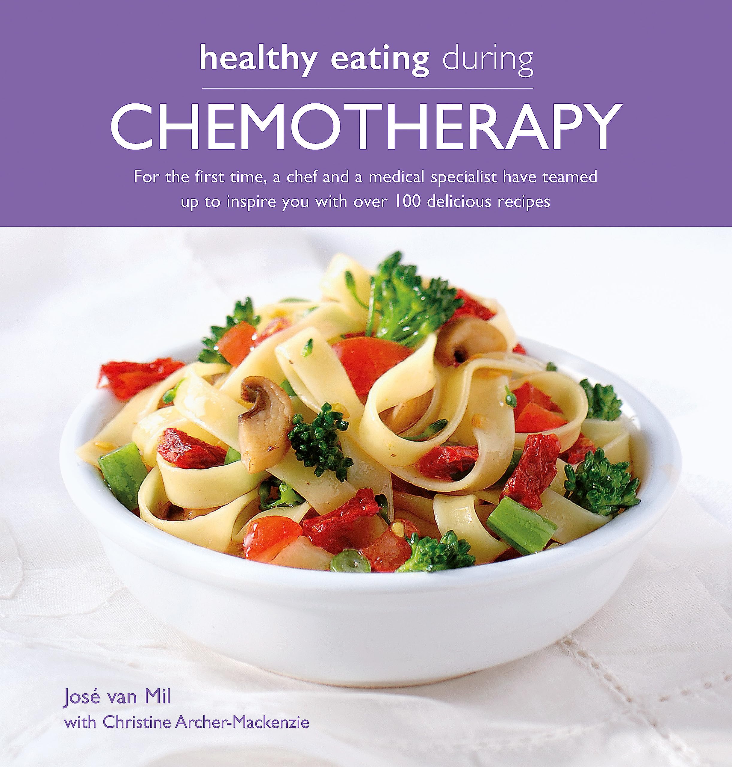 Healthy Eating During Chemotherapy: For the first time, a chef and a medical specialist have teamed up to inspire you with over 100 delicious recipes Leisure, Home & Garden