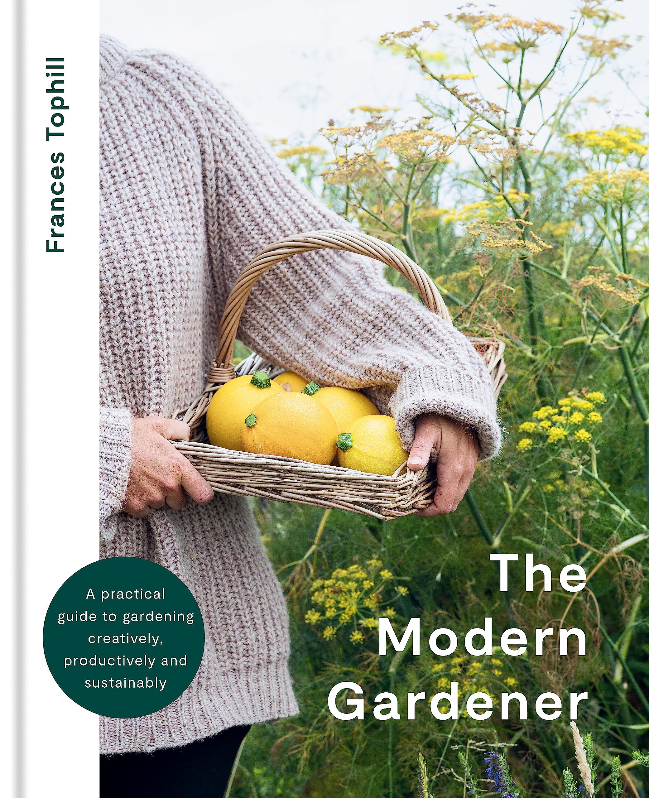 The Modern Gardener: A practical guide to gardening creatively, productively and sustainably Garden & Plants