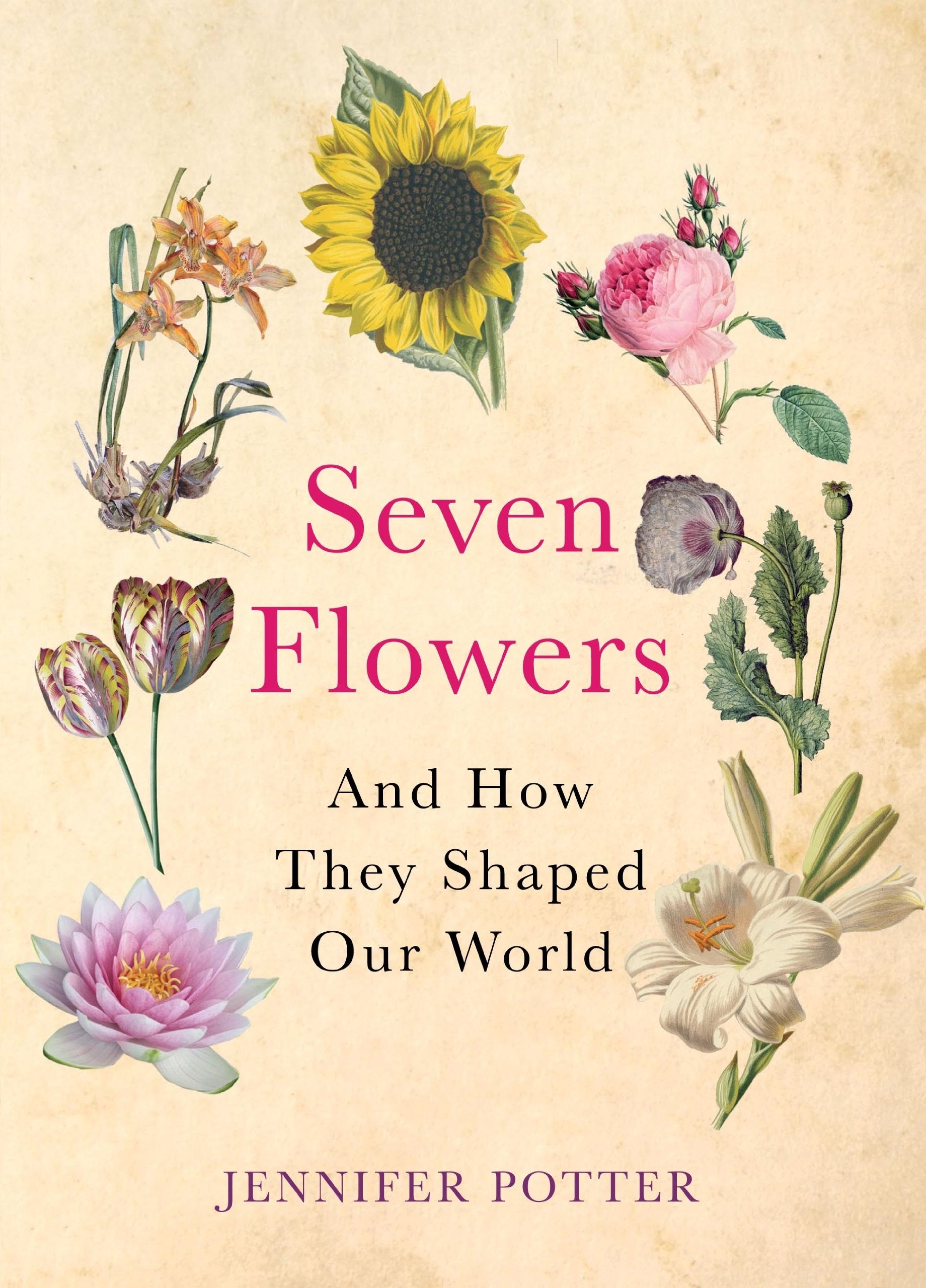Seven Flowers: And How They Shaped Our World Garden & Plants