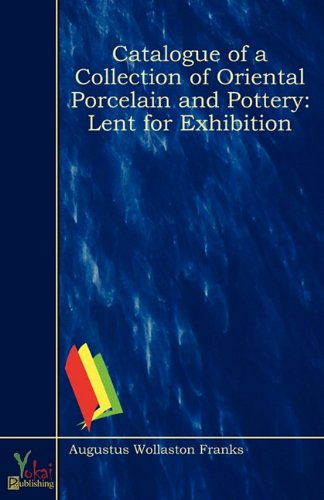 Catalogue of a Collection of Oriental Porcelain and Pottery: Lent for Exhibition Film, Art & Culture