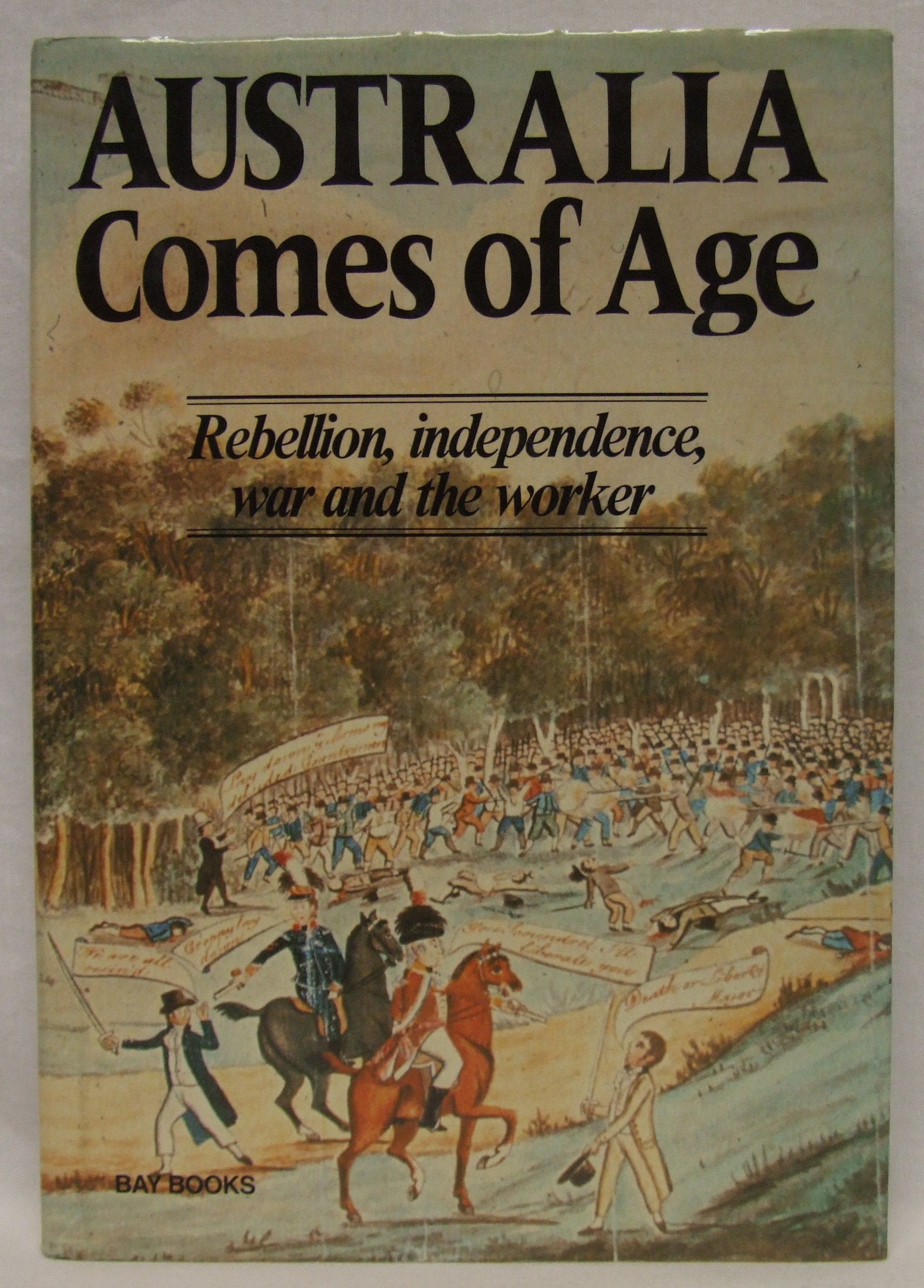 Australia Comes of Age: Rebellion, Independence, War and the Worker Books