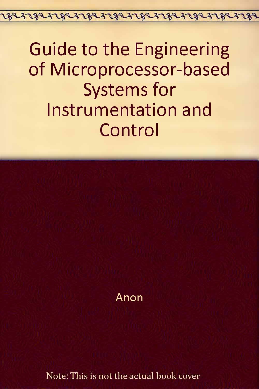 Guide to the Engineering of Microprocessor-based Systems for Instrumentation and Control Books