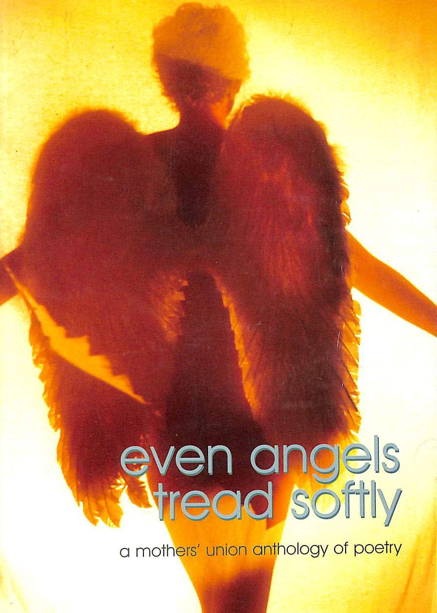 Even Angels Tread Softly: A Mothers' Union Anthology of Poetry book
