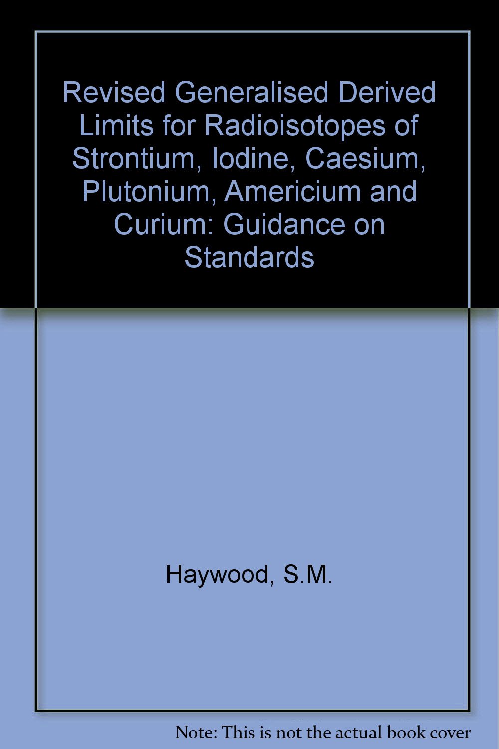 Guidance on Standards (Revised Generalised Derived Limits for Radioisotopes of Strontium, Iodine, Caesium, Plutonium, Americium and Curium) Natural Sciences