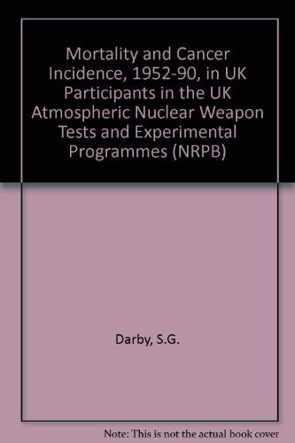 Mortality and Cancer Incidence, 1952-90, in UK Participants in the UK Atmospheric Nuclear Weapon Tests and Experimental Programmes (NRPB S.) Business, Finance & Career
