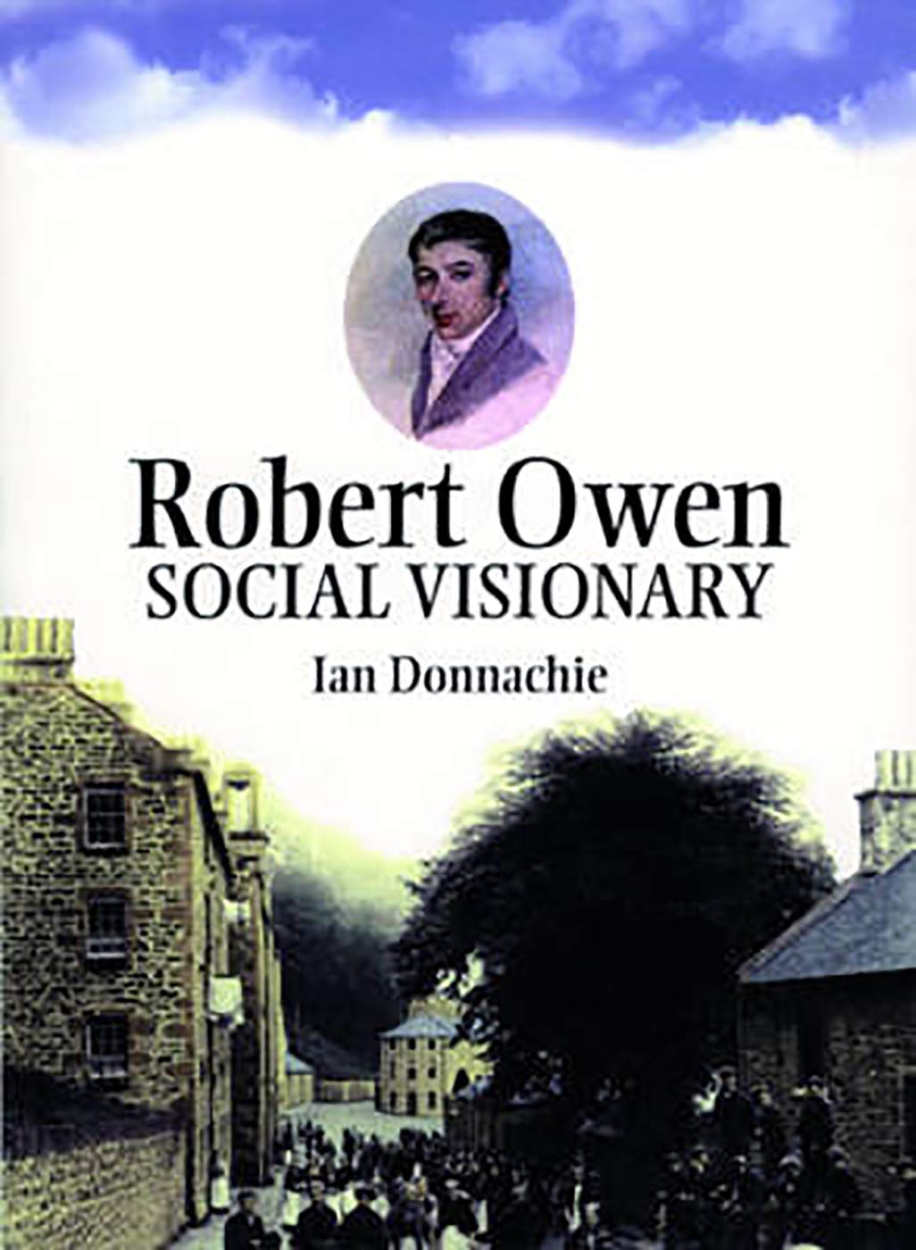 Robert Owen: Owen of New Lanark and New Harmony Social Sciences