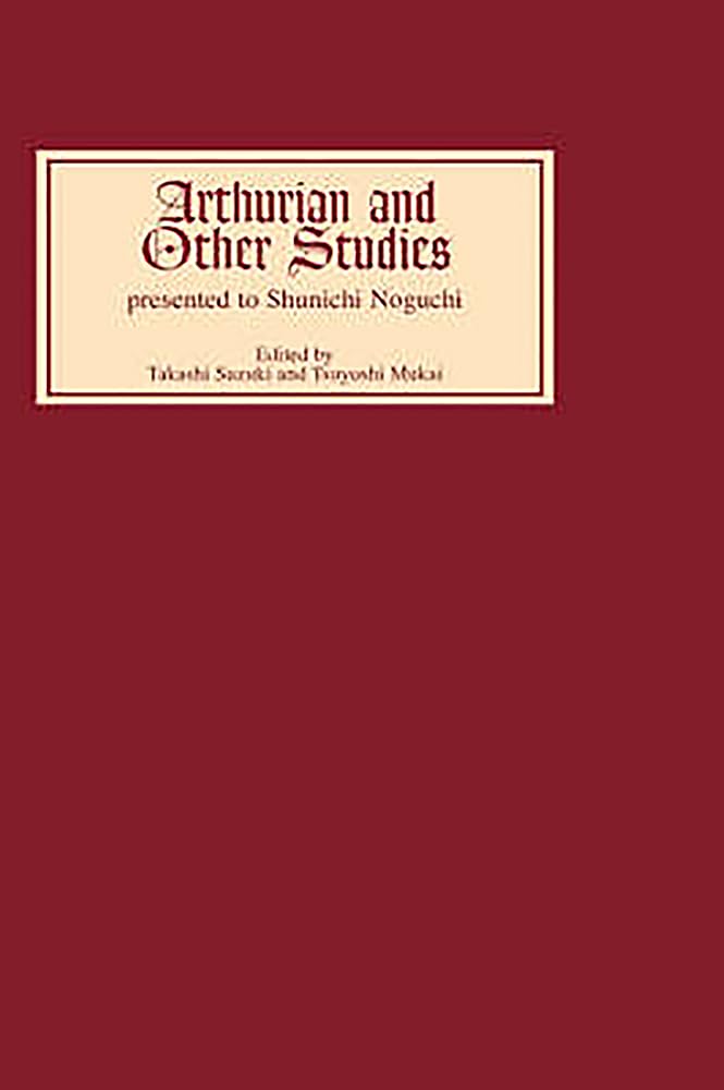 Arthurian and Other Studies Presented to Shunichi Noguchi Classics