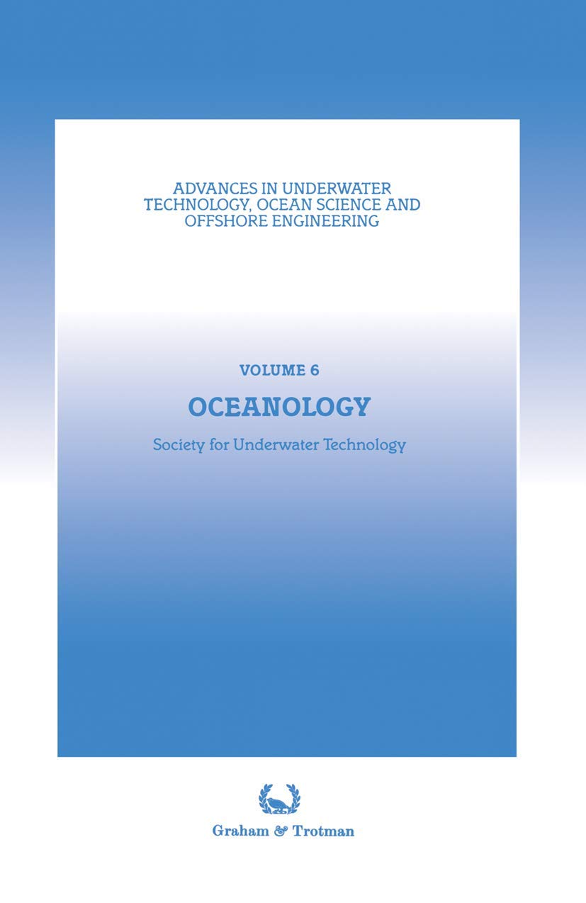 Oceanology: Proceedings of an international conference (Oceanology International ’86), sponsored by the Society for Underwater Technology, and held in ... Science and Offshore Engineering, 6, Band 6) Business & Technology
