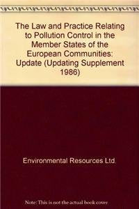 The Law and Practice Relating to Pollution Control in the Member States of the European Communities (Updating Supplement 1986) Law