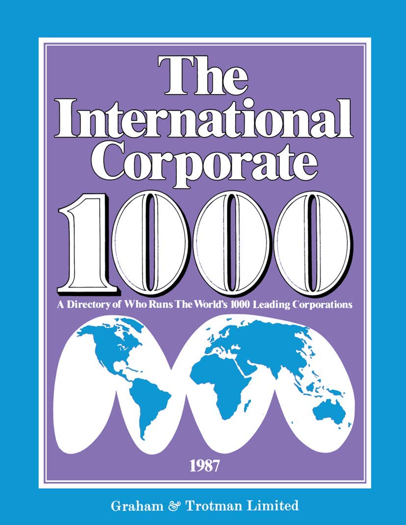 The International Corporate 1000: A Directory of Who Runs The World's 1000 Leading Corporations 1987 Edition Law
