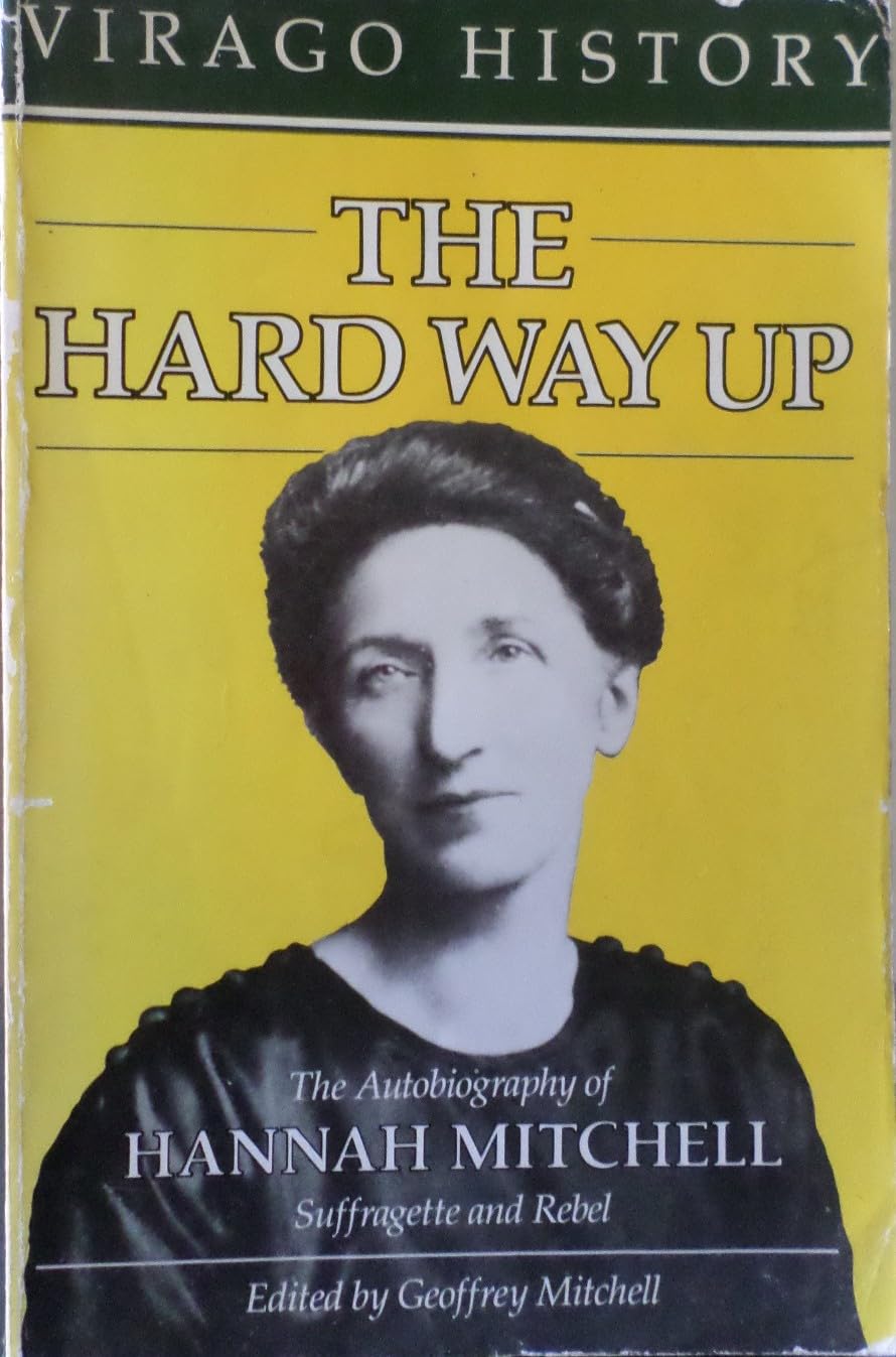 The Hard Way Up: Autobiography of Hannah Mitchell, Suffragette and Rebel (Virago Reprint Library) Books