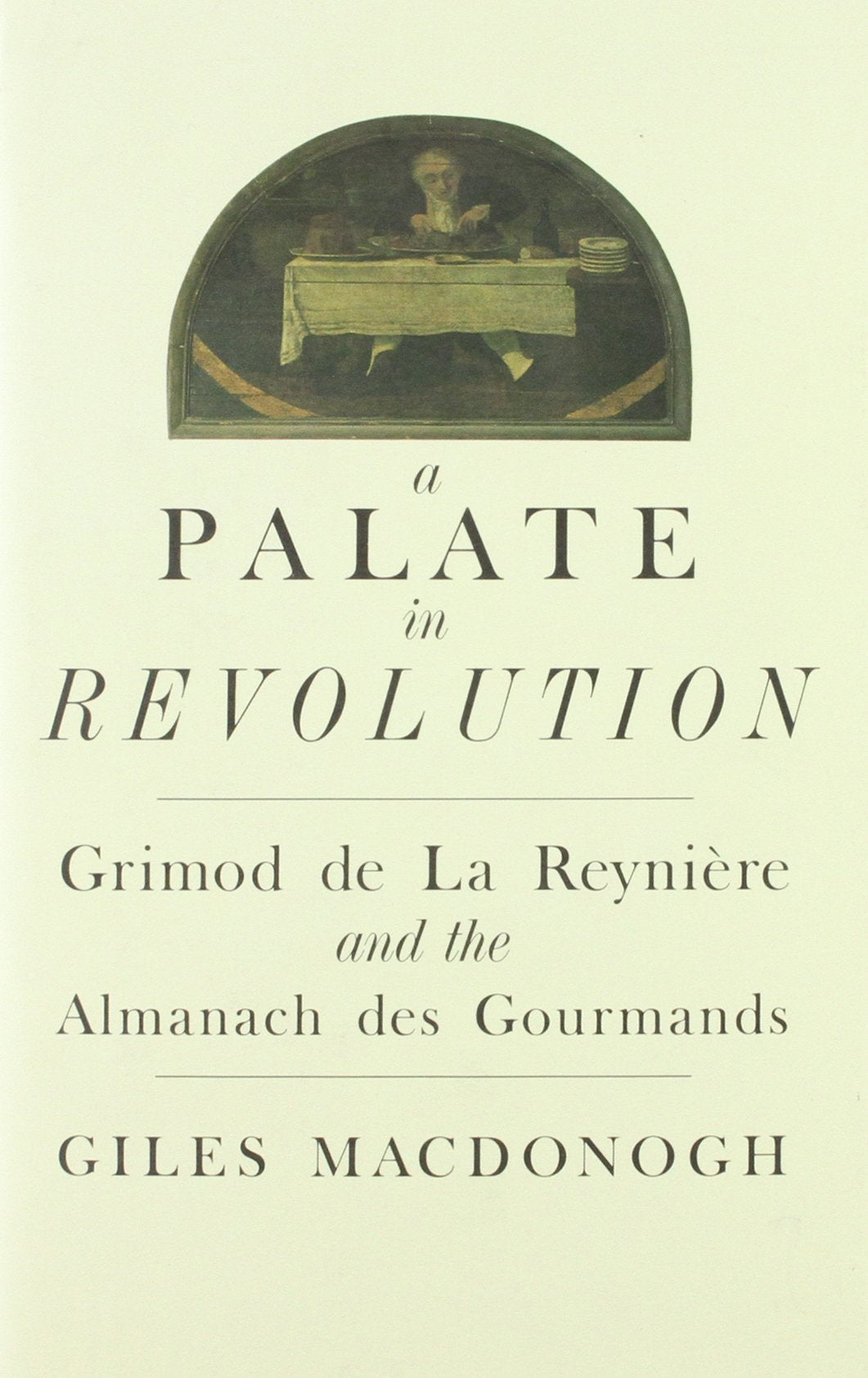 A Palate in Revolution: Grimod de la Reyniere and the Almanach des Gourmands Memories