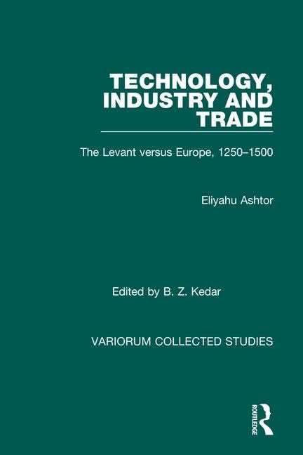 Technology, Industry and Trade: The Levant Versus Europe, 1250-1500 (Collected Studies Series, Band 372) Business, Finance & Career