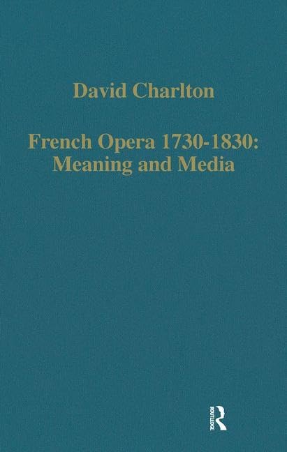French Opera 1730-1830: Meaning and Media (Variorum Collected Studies Series, Cs 634, Band 634) Arts & Music