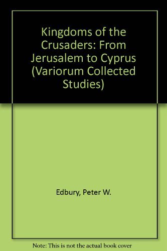 Kingdoms of the Crusaders: From Jerusalem to Cyprus (Variorum Collected Studies Vol. 653) Social Sciences