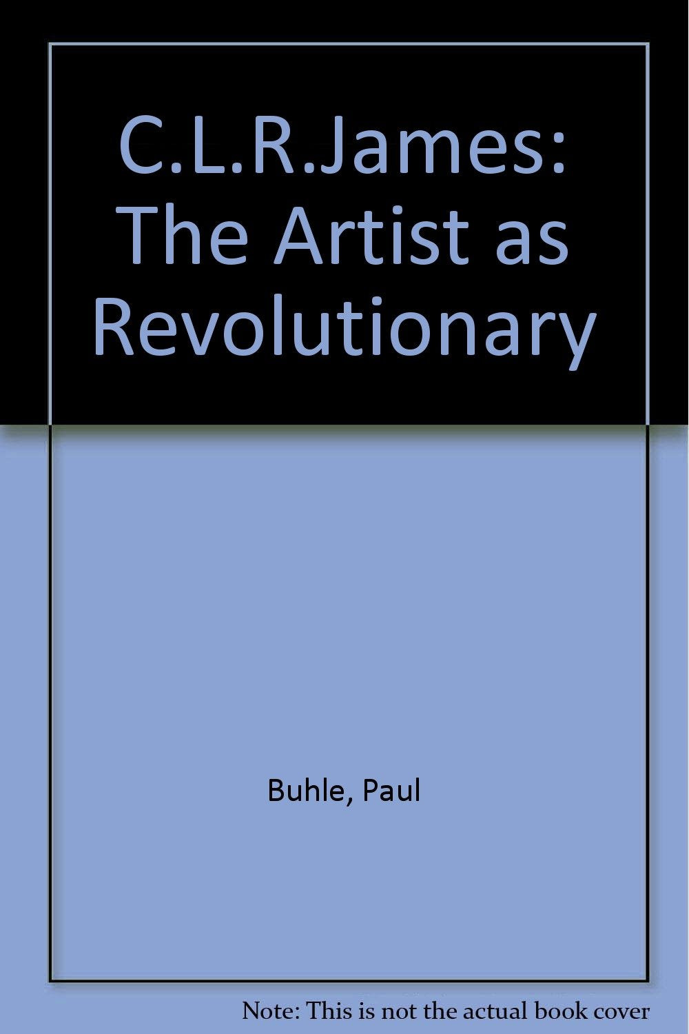 C.L.R. James: The Artist as Revolutionary Politics & History