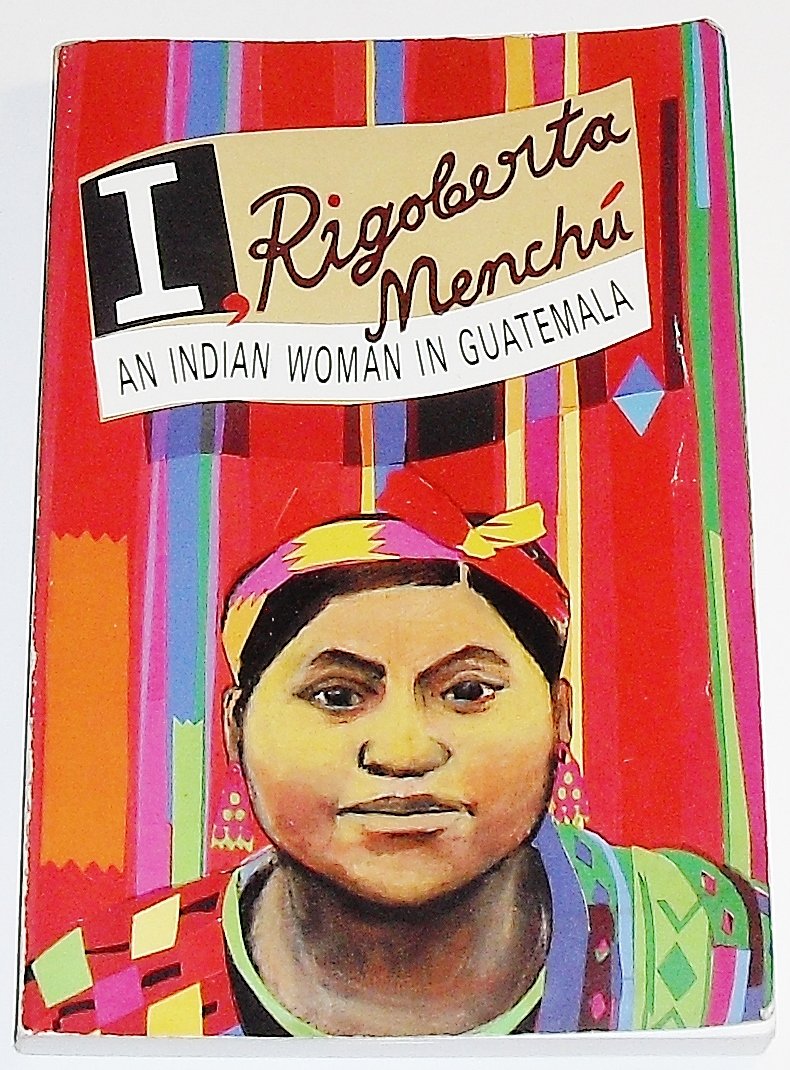 I, Rigoberta Menchu: An Indian Woman in Guatemala. Ed. and introd. by Elisabeth Burgos-Debray Social Sciences
