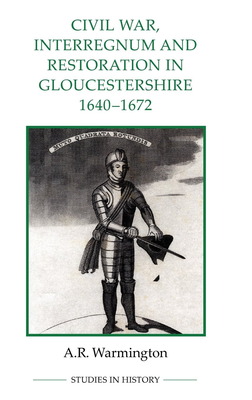 Civil War, Interregnum and Restoration in Gloucestershire, 1640-1672 Politics & History