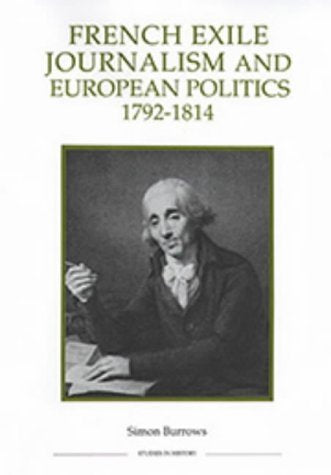 French Exile Journalism and European Politics, 1792-1814 (ROYAL HISTORICAL SOCIETY STUDIES IN HISTORY NEW SERIES, Band 19) Media & Communication