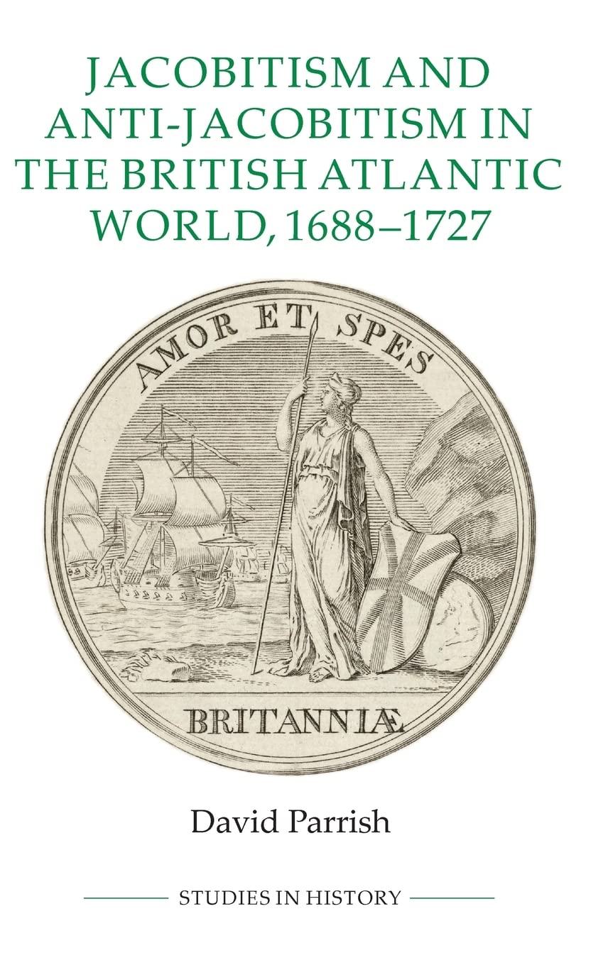 Jacobitism and Anti-Jacobitism in the British Atlantic World, 1688-1727 Politics & History