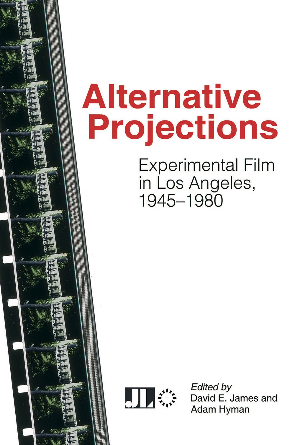 Alternative Projections: Experimental Film in Los Angeles, 1945-1980 Film, Art & Culture