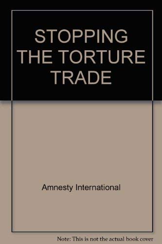 Stopping the Torture Trade (Amnesty International Series on Torture) Social Sciences