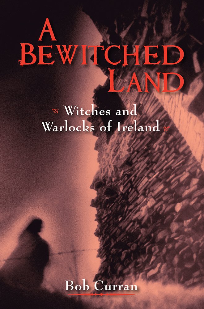 A Bewitched Land: Witches and Warlocks of Ireland: Ireland's Witches Books