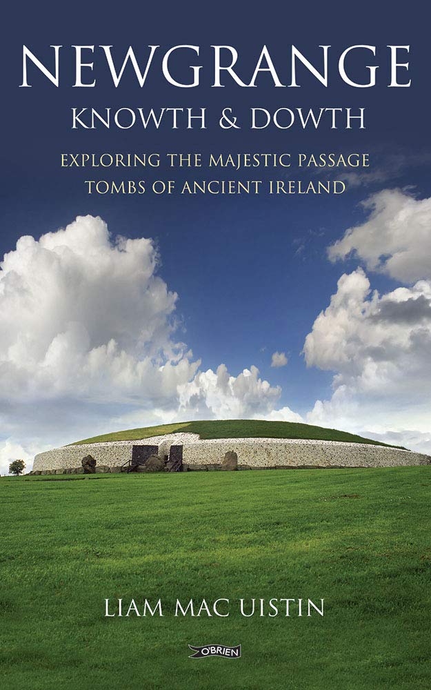 Newgrange, Knowth and Dowth: Exploring the Majestic Passage Tombs of Ancient Ireland book