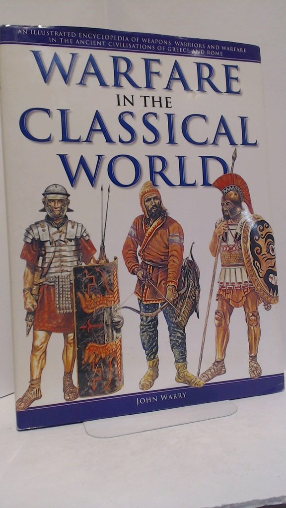 Warfare in the Classical World An Illustrated Encyclopedia of Weapons, Warriors and Warfare in the Ancient ... Books