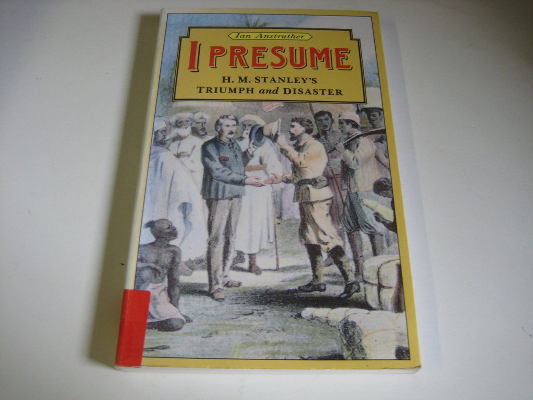 I Presume: H.M. Stanley's Triumph and Disaster Geology & Geography