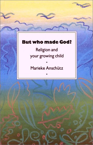 But Who Made God: Religion and Your Growing Child Psychology