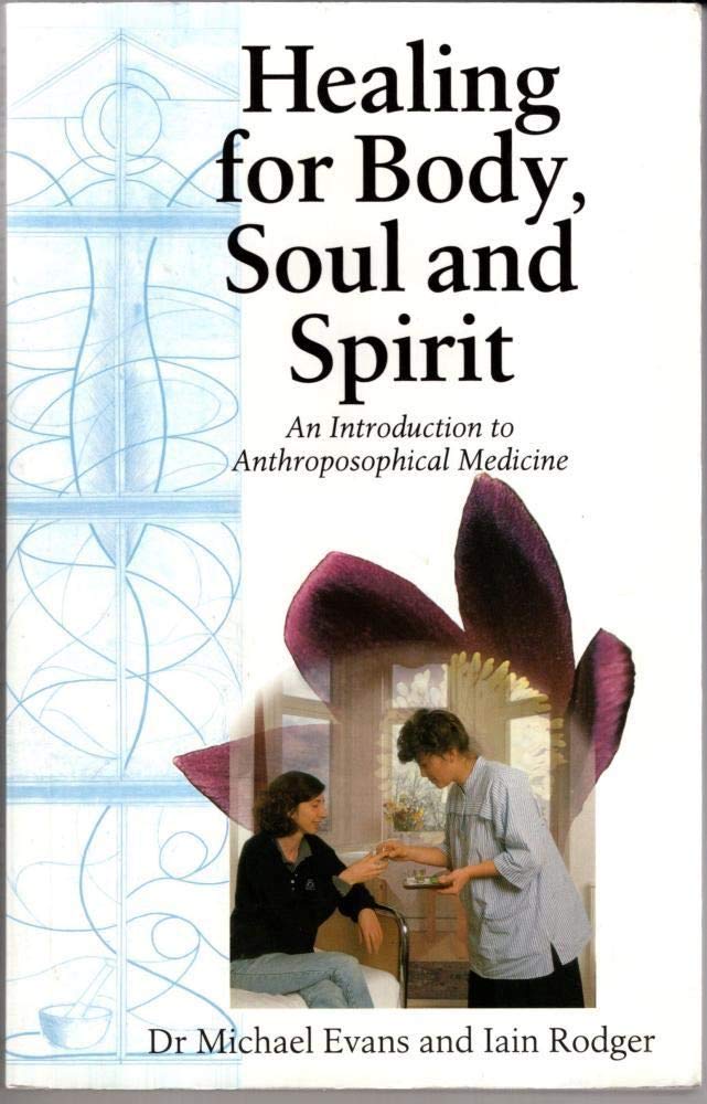 Healing for Body, Soul and Spirit: An Introduction to Anthroposophical Medicine Medicine